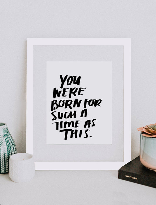8x10 You Were Born For Such A Time