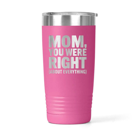 Funny Mom Tumbler Gift – “Mom You Were Right About Everything” Stainless Steel Travel Mug – Mother’s Day Gift from Daughter or Son